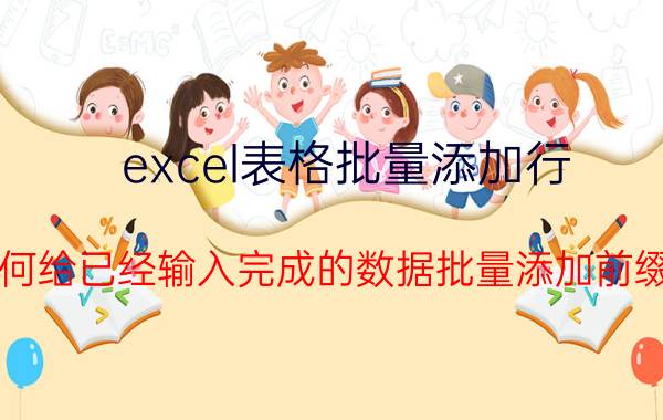 excel表格批量添加行 Excel如何给已经输入完成的数据批量添加前缀和单位？